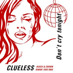 CLUELESS - DON'T CRY TONIGHT (BLOCK & CROWN RIMINI 1985 RMX)